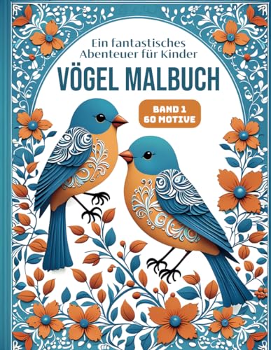 Vögel Malbuch - Ein fantastisches Abenteuer für Kinder: Ausmalbuch für Jungen und Mädchen mit 60 großformatigen Motiven