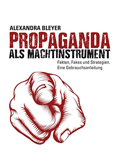 Propaganda als Machtinstrument: Fakten, Fakes und Strategien. Eine Gebrauchsanleitung Propaganda als Machtinstrument: Fakten, Fakes und Strategien. Eine Gebrauchsanleitung