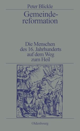 Gemeindereformation: Die Menschen des 16. Jahrhunderts auf dem Weg zum Heil: Die Menschen des 16. Jahrhunderts auf dem Weg zum Heil Gemeindereformation: Die Menschen des 16. Jahrhunderts auf dem Weg zum Heil: Die Menschen des 16. Jahrhunderts auf dem Weg zum Heil