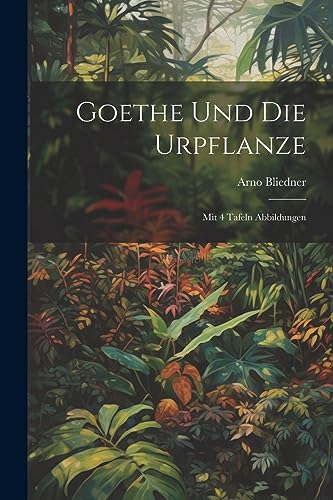 Goethe Und Die Urpflanze: Mit 4 Tafeln Abbildungen von Legare Street Press
