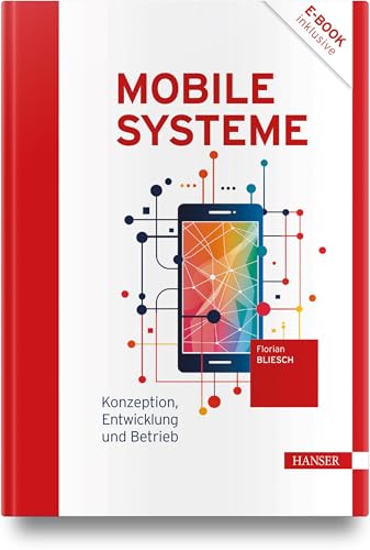 Mobile Systeme: Konzeption, Entwicklung und Betrieb Mobile Systeme: Konzeption, Entwicklung und Betrieb von Carl Hanser Verlag GmbH & Co. KG