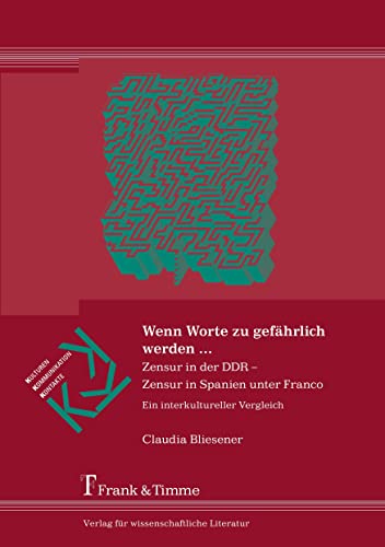 Wenn Worte zu gefährlich werden . . .: Zensur in der DDR - Zensur in Spanien unter Franco. Ein interkultureller Vergleich (Kulturen – Kommunikation – Kontakte)