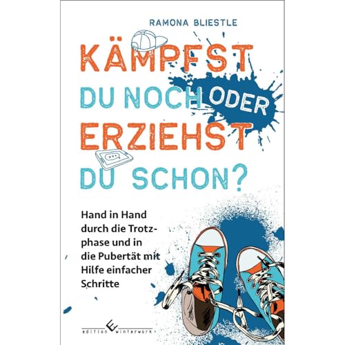 Kämpfst du noch oder erziehst du schon?: Hand in Hand durch die Trotzphase und in die Pubertät mit Hilfe einfacher Schritte von winterwork