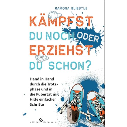Kämpfst du noch oder erziehst du schon?: Hand in Hand durch die Trotzphase und in die Pubertät mit Hilfe einfacher Schritte von Winterwork