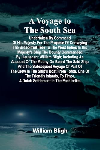 A Voyage to the South Sea; Undertaken by command of His Majesty for the purpose of conveying the bread-fruit tree to the West Indies in His Majesty's ... an account of the mutiny on board the sa von Alpha Edition
