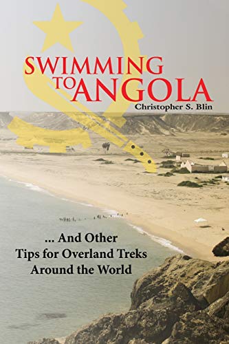 Swimming to Angola: ? And Other Tips for Overland Treks Around the World