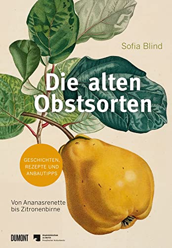 Die alten Obstsorten: Von Ananasrenette bis Zitronenbirne. Geschichten, Rezepte und Anbautipps (Von Bäumen, Blüten und Büchern, Band 7) von DuMont Buchverlag GmbH