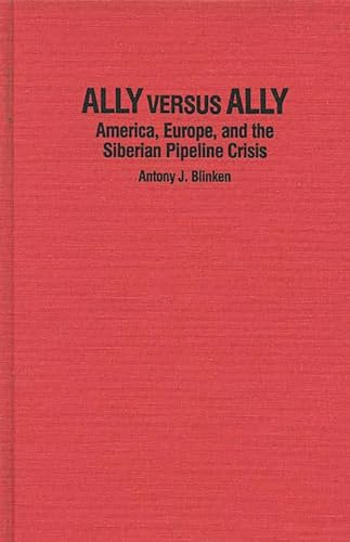 Ally Versus Ally: America, Europe, and the Siberian Pipeline Crisis