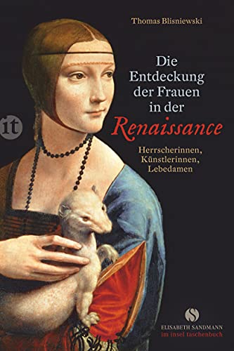 Die Entdeckung der Frauen in der Renaissance: Herrscherinnen, Künstlerinnen, Lebedamen (Elisabeth Sandmann im insel taschenbuch)