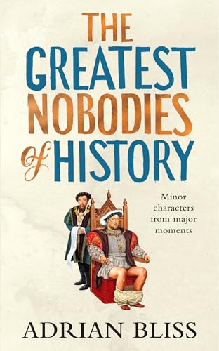 The Greatest Nobodies of History: Minor Characters from Major Moments von Random House UK Ltd
