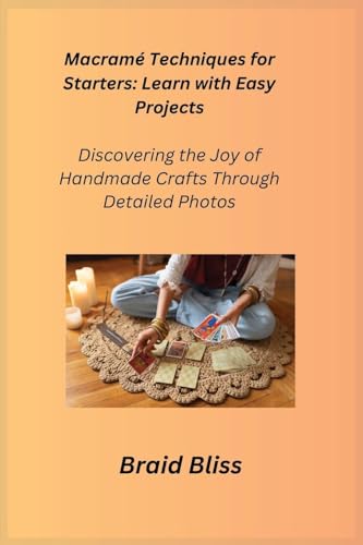 Macramé Techniques for Starters: Discovering the Joy of Handmade Crafts Through Detailed Photos Macramé Techniques for Starters: Discovering the Joy of Handmade Crafts Through Detailed Photos von Charles M Dominquez