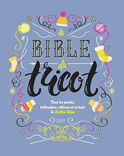 La bible du tricot NED: Tous les points, techniques, astuces et secrets de Debbie Bliss La bible du tricot NED: Tous les points, techniques, astuces et secrets de Debbie Bliss