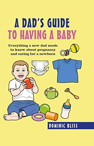A Dad's Guide to Having a Baby: Everything a new dad needs to know about pregnancy and caring for a newborn von Dog N Bone