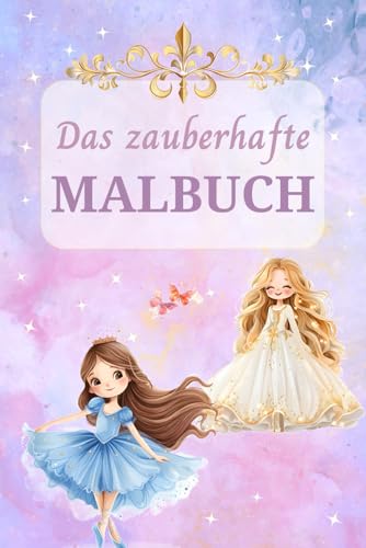 Das zauberhafte Malbuch: Fantasievoller Malspaß zur Förderung von Konzentration und Feinmotorik - Für Kinder ab 6 Jahren Das zauberhafte Malbuch: Fantasievoller Malspaß zur Förderung von Konzentration und Feinmotorik - Für Kinder ab 6 Jahren