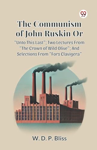 THE COMMUNISM OF JOHN RUSKIN OR UNTO THIS LAST ; TWO LECTURES FROM THE CROWN OF WILD OLIVE ; AND SELECTIONS FROM FORS CLAVIGERA THE COMMUNISM OF JOHN RUSKIN OR UNTO THIS LAST ; TWO LECTURES FROM THE CROWN OF WILD OLIVE ; AND SELECTIONS FROM FORS CLAVIGERA von Double 9 Books