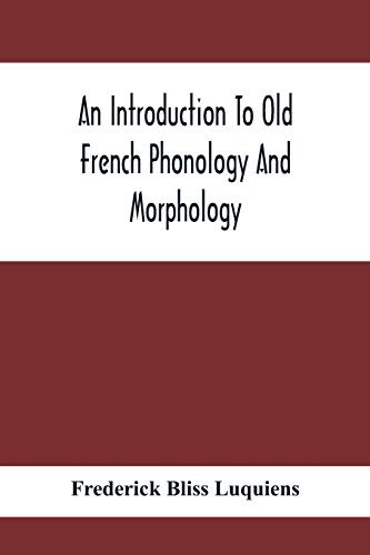 An Introduction To Old French Phonology And Morphology von Alpha Editions