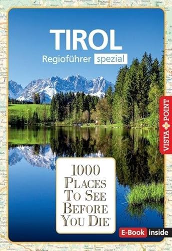 Reiseführer Tirol. Regioführer inklusive Ebook. Ausflugsziele, Sehenswürdigkeiten, Restaurants & Hotels uvm.: 1000 Places To See Before You Die. Die besten Tipps & Highlights. Mit Landkarte von Vista Point