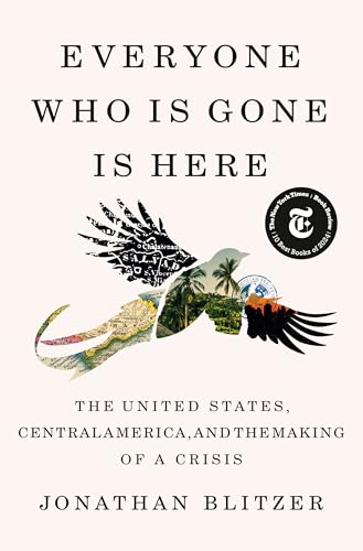 Everyone Who Is Gone Is Here: The United States, Central America, and the Making of a Crisis von Unknown