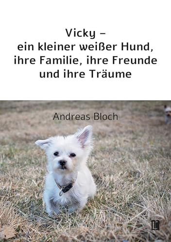 Vicky – ein kleiner weißer Hund, ihre Familie, ihre Freunde und ihre Träume (Literareon) von Literareon