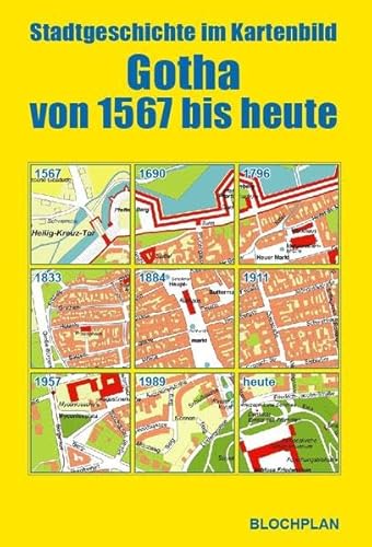 Stadtgeschichte im Kartenbild - Gotha von 1567 bis heute: Pläne von 1567, 1690, 1796, 1833, 1884, 1911, 1957, 1989 und heute nach historischen Vorlagen neu gezeichnet mit Erläuterungstext