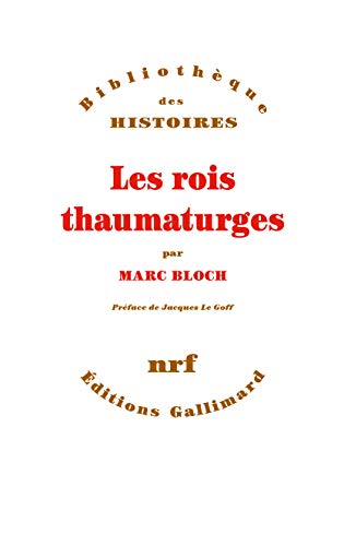 Les rois thaumaturges: Étude sur le caractère surnaturel attribué à la puissance royale, particulièrement en France et en Angleterre (Bibliotheque Des Histoires)