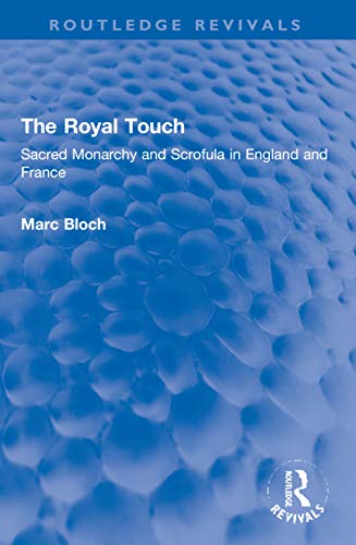 The Royal Touch (Routledge Revivals): Sacred Monarchy and Scrofula in England and France (Routledge Revivals: Selected Works of Marc Bloch) von Routledge