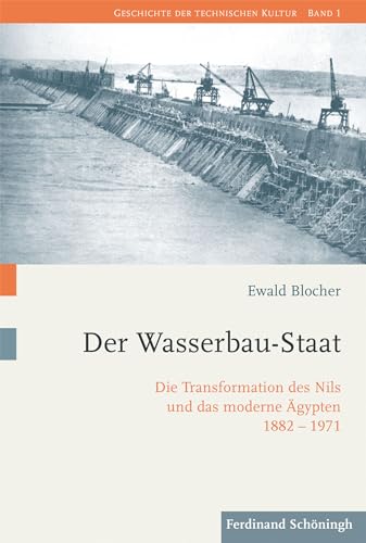 Der Wasserbau-Staat: Die Transformation des Nils und das moderne Ägypten 1882-1971 (Geschichte der technischen Kultur) von SCHÖNINGH VERLAG IM WESTERMANN SCHULBUCH