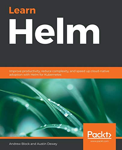 Learn Helm: Improve productivity, reduce complexity, and speed up cloud-native adoption with Helm for Kubernetes von Packt Publishing