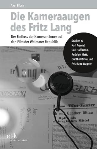 Die Kameraaugen des Fritz Lang: Der Einfluss der Kameramänner auf den Film der Weimarer Republik. Studien zu Karl Freund, Carl Hoffmann, Rudolph Maté, Günther Rittau und Fritz Arno Wagner Die Kameraaugen des Fritz Lang: Der Einfluss der Kameramänner auf den Film der Weimarer Republik. Studien zu Karl Freund, Carl Hoffmann, Rudolph Maté, Günther Rittau und Fritz Arno Wagner