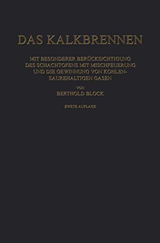 Das Kalkbrennen: Mit Besonderer Berücksichtigung des Schachtofens mit Mischfeuerung und die Gewinnung von Kohlensäurehaltigen Gasen (German Edition)