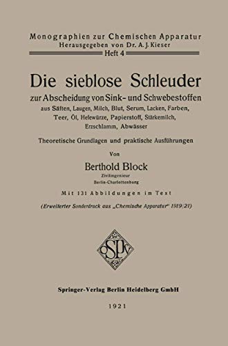 Die sieblose Schleuder zur Abscheidung von Sink- und Schwebestoffen aus Säften, Laugen, Milch, Blut, Serum, Lacken, Farben, Teer, Öl, Hefewürze, ... (Monographien zur Chemischen Apparatur)