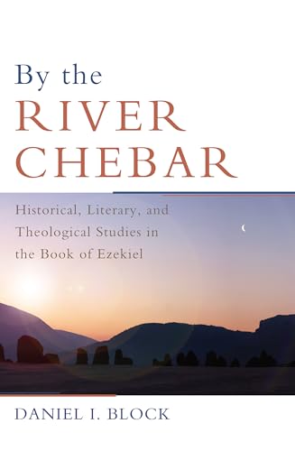 By the River Chebar: Historical, Literary, and Theological Studies in the Book of Ezekiel