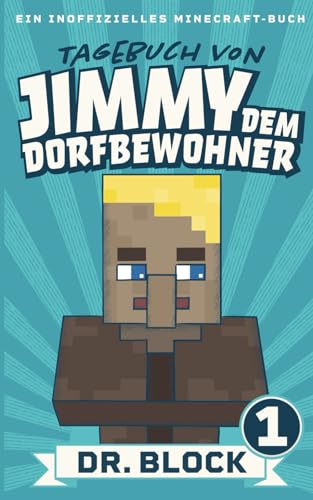 Tagebuch von Jimmy dem Dorfbewohner 1: Ein inoffizielles Minecraft-Buch für Kinder Tagebuch von Jimmy dem Dorfbewohner 1: Ein inoffizielles Minecraft-Buch für Kinder
