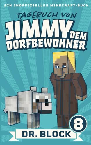 Tagebuch von Jimmy dem Dorfbewohner 8: Ein inoffizielles Minecraft-Buch für Kinder Tagebuch von Jimmy dem Dorfbewohner 8: Ein inoffizielles Minecraft-Buch für Kinder