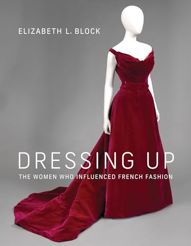 Dressing Up: The Women Who Influenced French Fashion von MIT Press