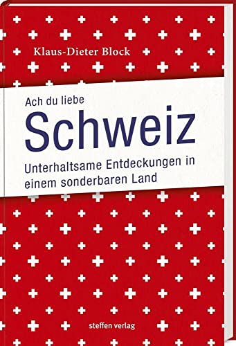 Ach Du liebe Schweiz: Unterhaltsame Entdeckungen in einem sonderbaren Land Ach Du liebe Schweiz: Unterhaltsame Entdeckungen in einem sonderbaren Land von Steffen Verlag