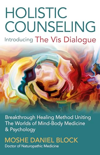 Holistic Counseling - Introducing "The Vis Dialogue": Breakthrough Healing Method Uniting the Worlds of Mind-Body Medicine & Psychology