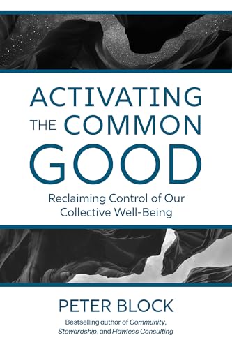 Activating the Common Good: Reclaiming Control of Our Collective Well-Being Activating the Common Good: Reclaiming Control of Our Collective Well-Being