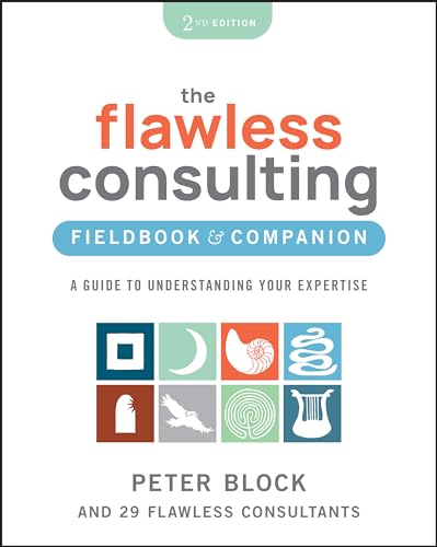 The Flawless Consulting Fieldbook & Companion: A Guide to Understanding Your Expertise The Flawless Consulting Fieldbook & Companion: A Guide to Understanding Your Expertise