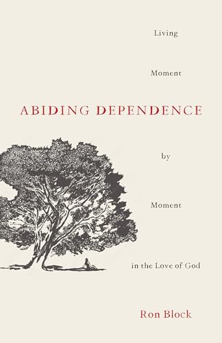 Abiding Dependence: Living Moment by Moment in the Love of God von Moody Publishers