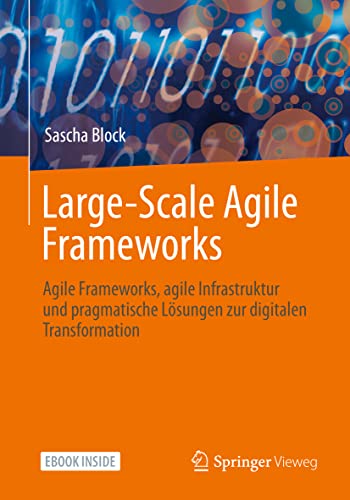 Large-Scale Agile Frameworks: Agile Frameworks, agile Infrastruktur und pragmatische Lösungen zur digitalen Transformation von Springer Vieweg