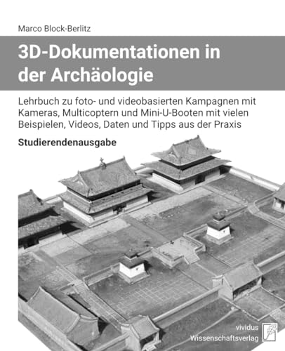 3D-Dokumentationen in der Archäologie - Studierendenausgabe: Lehrbuch zu foto- und videobasierten Kampagnen mit Kameras, Multicoptern und ... Videos, Daten und Tipps aus der Praxis