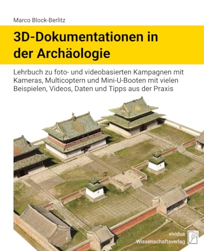 3D-Dokumentationen in der Archäologie: Lehrbuch zu foto- und videobasierten Kampagnen mit Kameras, Multicoptern und Mini-U-Booten mit vielen Beispielen, Videos, Daten und Tipps aus der Praxis von vividus Wissenschaftsverlag
