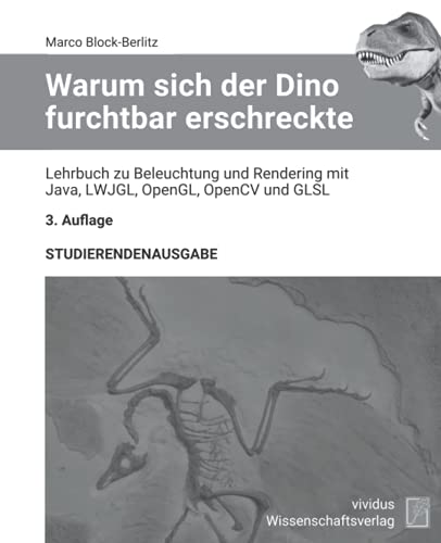 Warum sich der Dino furchtbar erschreckte - Studierendenausgabe: Lehrbuch zu Beleuchtung und Rendering mit Java, LWJGL, OpenGL, OpenCV und GLSL