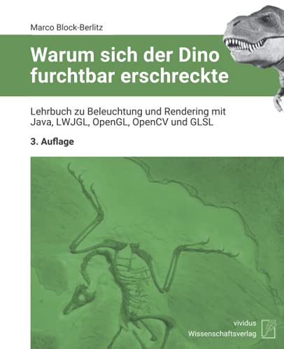 Warum sich der Dino furchtbar erschreckte: Lehrbuch zu Beleuchtung und Rendering mit Java, LWJGL, OpenGL, OpenCV und GLSL