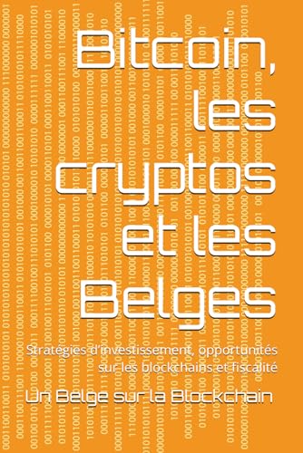 Bitcoin, les cryptos et les Belges: Stratégies d’investissement, opportunités sur les blockchains et fiscalité Bitcoin, les cryptos et les Belges: Stratégies d’investissement, opportunités sur les blockchains et fiscalité