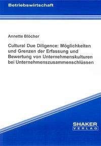 Cultural Due Diligence: Möglichkeiten und Grenzen der Erfassung und Bewertung von Unternehmenskulturen bei Unternehmenszusammenschlüssen (Berichte aus der Betriebswirtschaft)