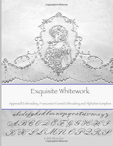 Exquisite Whitework: Appenzell Embroidery, Franconian Forest Embroidery and Alphabet Samplers Exquisite Whitework: Appenzell Embroidery, Franconian Forest Embroidery and Alphabet Samplers