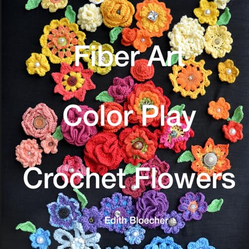 Fiber Art - Color Play - Crochet Flowers Fiber Art - Color Play - Crochet Flowers von Independently published