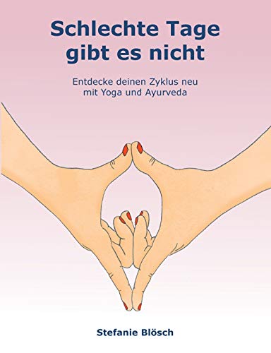 Schlechte Tage gibt es nicht: Entdecke deinen Zyklus neu mit Yoga und Ayurveda von tredition